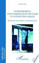Télécharger le livre libro La Photographie, Entre Fragmentation Des Corps Et Virtualité Des Espaces