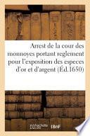 Télécharger le livre libro Arrest De La Cour Des Monnoyes Portant Reglement Pour L'exposition Des Especes D'or Et D'argent