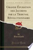 Télécharger le livre libro Grande Épuration Des Jacobins Par Le Tribunal Révolutionnaire (classic Reprint)