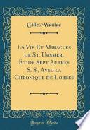 Télécharger le livre libro La Vie Et Miracles De St. Ursmer, Et De Sept Autres S. S., Avec La Chronique De Lobbes (classic Reprint)